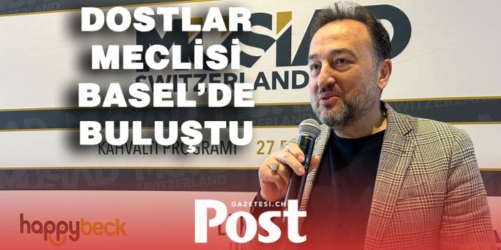 MÜSİAD İsviçre Dostlar Meclisi Basel’de buluştu