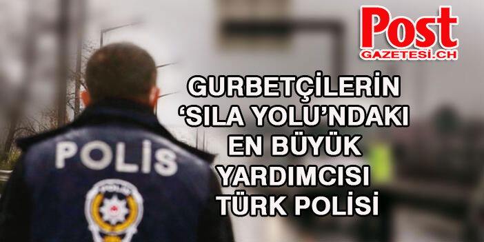 Türk polisi 'sıla yolu'ndaki gurbetçilerin en büyük yardımcısı