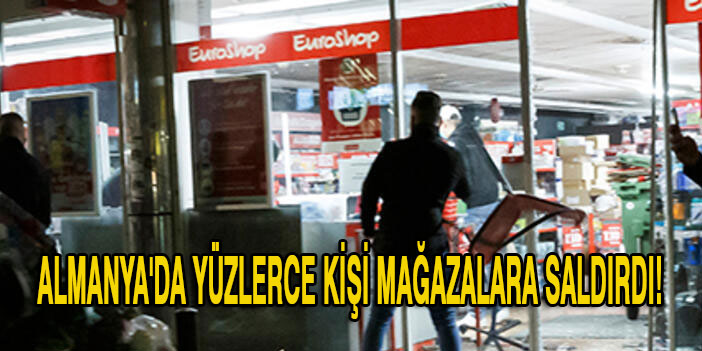 Almanya'da yüzlerce kişi mağazalara saldırdı