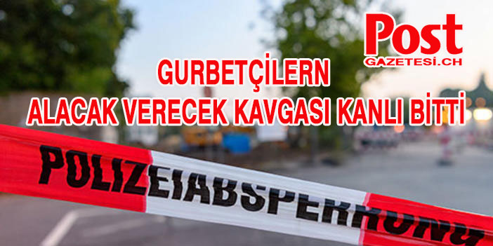 Gurbetçilerin alacak verecek kavgası kanlı bitti