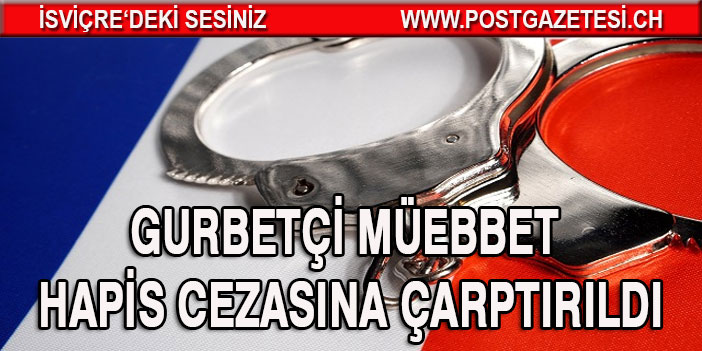 Gurbetçi müebbet hapis cezasına çarptırıldı
