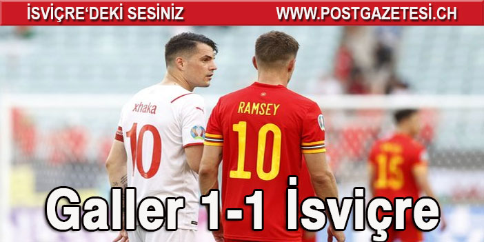 İsviçre ve Galler 1-1 berabere kaldı