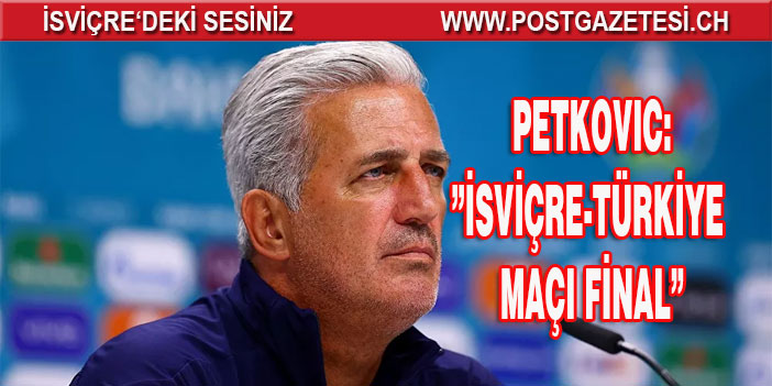 Petkovic'ten Türkiye maçı öncesi açıklama: Bizim için bir final maçı gibi olacak
