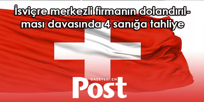 İsviçre merkezli firmanın dolandırılması davasında 4 sanığa tahliye