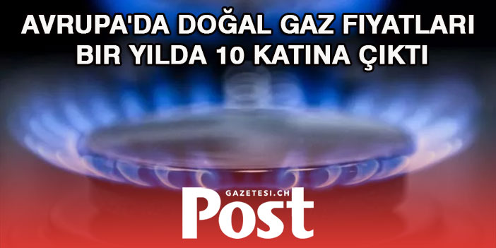 Avrupa'da doğal gaz fiyatları bir yılda 10 katına çıktı
