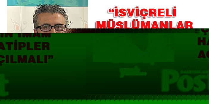 İSVİÇRELİ MÜSLÜMANLAR İÇİN İMAM HATİPLER AÇILMALI