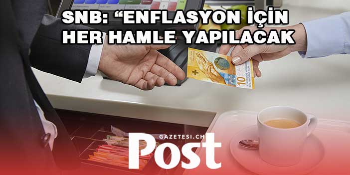 İsviçre Merkez Bankası: Enflasyon için her hamle yapılacak