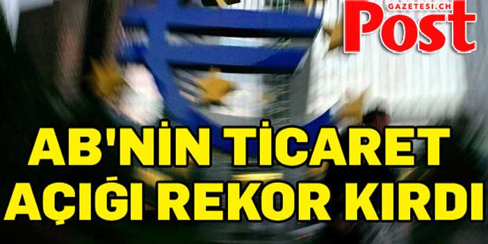AB'nin ticaret açığı rekor kırdı