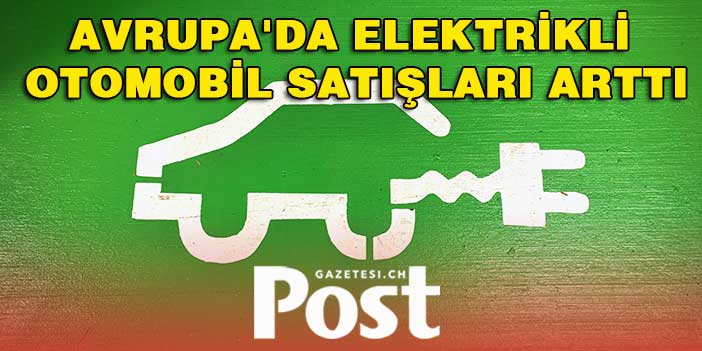 Avrupa'da elektrikli otomobil satışları arttı