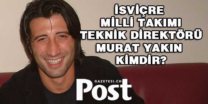 İsviçre teknik direktörü Murat Yakın kimdir, kaç yaşında? İşte kariyeri hakkında ayrıntılar