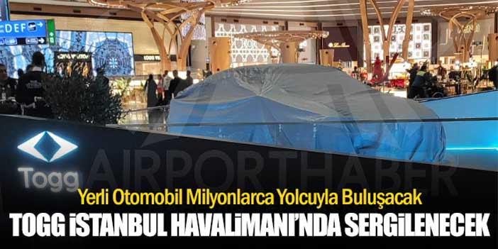 TOGG İstanbul Havalimanı'nda Sergilenecek