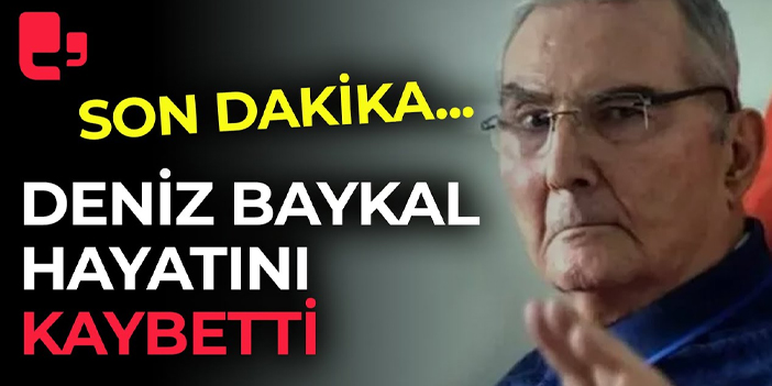 Deniz Baykal hayatını kaybetti