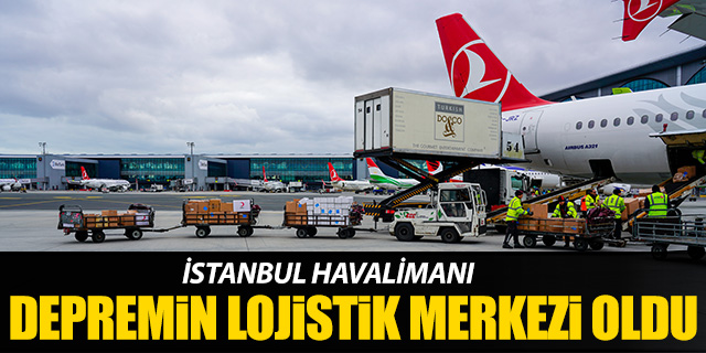 İstanbul Havalimanı depremin lojistik merkezi oldu
