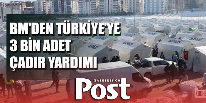 BM'den Türkiye'ye 3 bin çadır yardımı