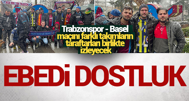 Trabzon'da ebedi dostluk