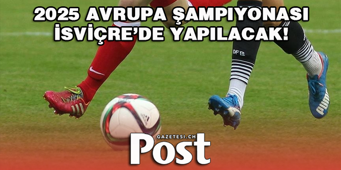 2025 Avrupa Kadınlar Futbol Şampiyonası, İsviçre'de düzenlenecek
