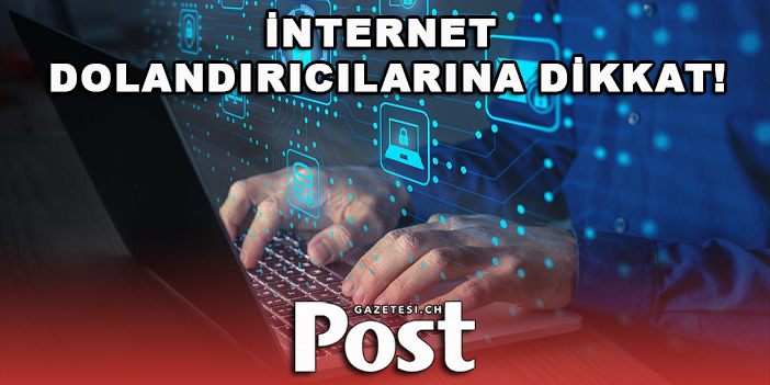 İnternet dolandırıcılarına dikkat!