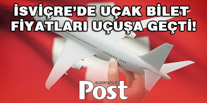 İSVİÇRE’DE UÇAK BİLETLERİ YÜZDE 50 PAHALANDI!