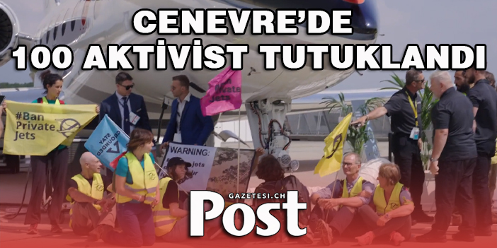 CENEVRE’DE 100 AKTİVİST TUTUKLANDI