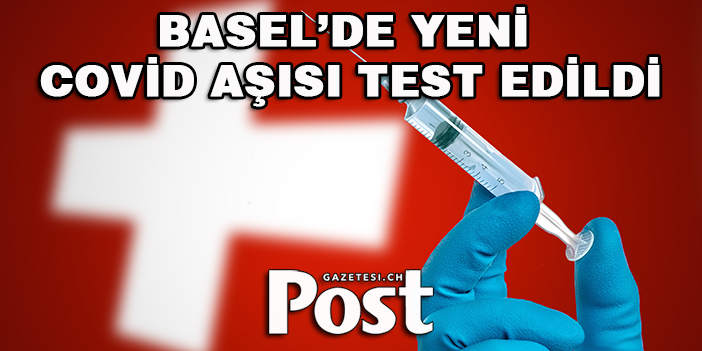 BASEL’DE YENİ AŞI TEST EDİLDİ