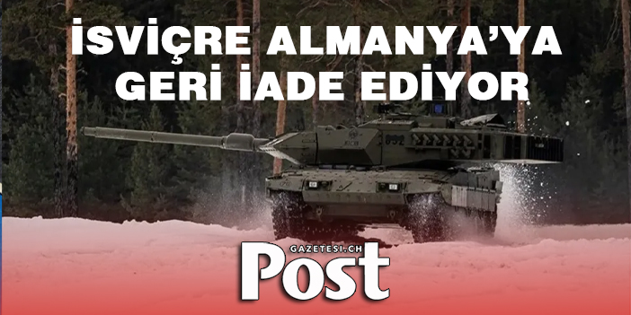 İsviçre Leopard 2 tanklarını Almanya'ya iade ediyor