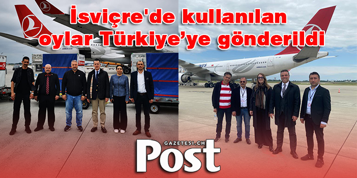 İsviçre'de kullanılan oylar Türkiye’ye gönderildi
