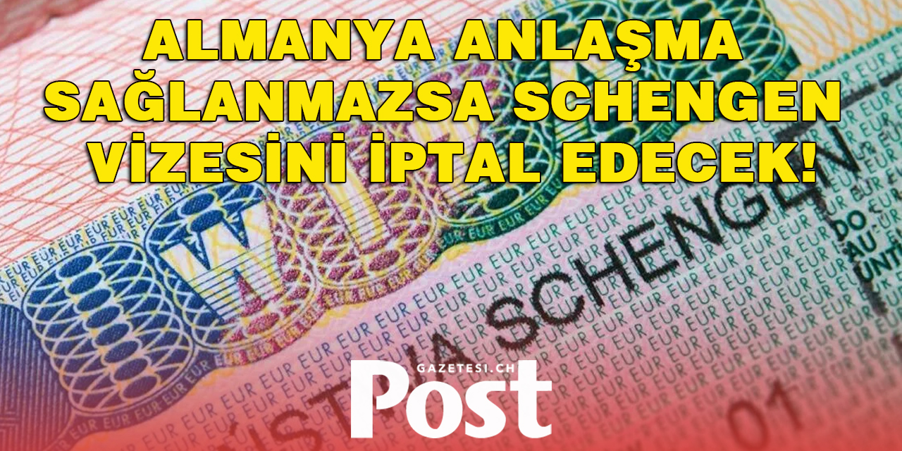 Almanya anlaşma sağlanmazsa Schengen vizesini iptal edecek!