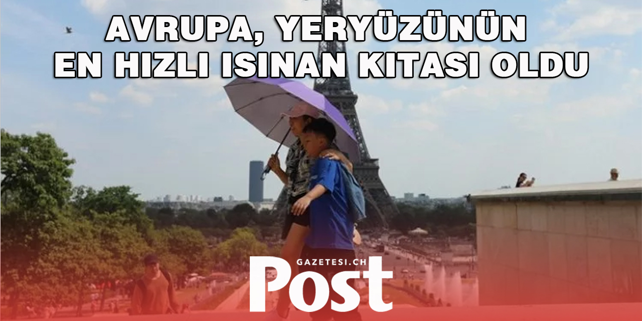 Avrupa en hızlı ısınan kıta oldu