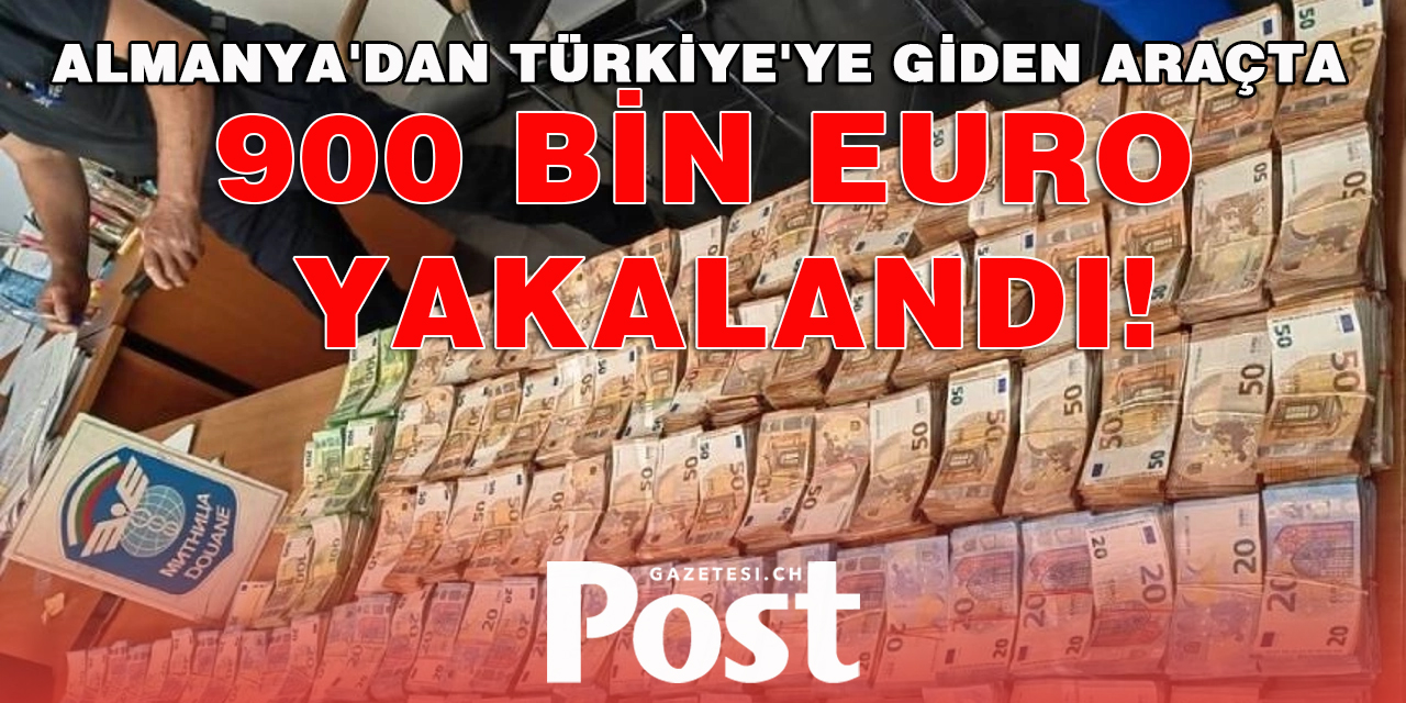 Almanya'dan Türkiye'ye giden araçta 900 bin euro yakalandı!