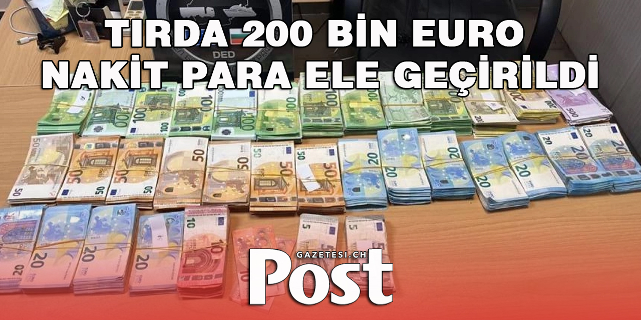Hollanda’dan Türkiye’ye giden tırda 200 bin euro nakit para ele geçirildi