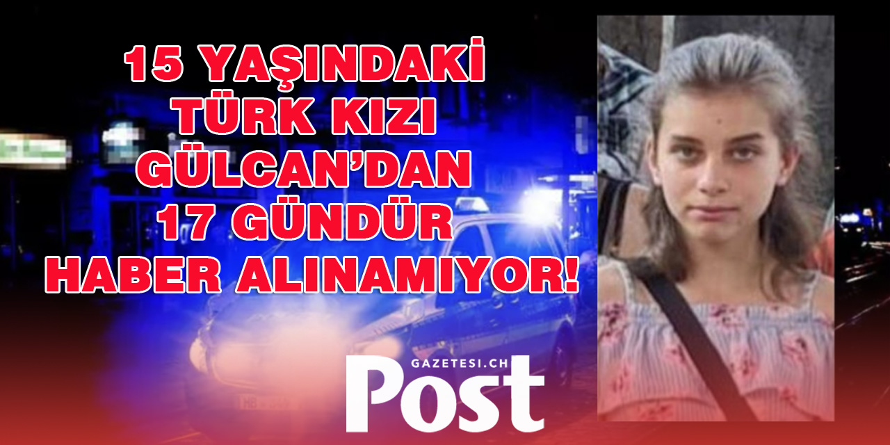 15 yaşındaki Türk kızı Gülcan’dan 17 gündür haber alınamıyor!
