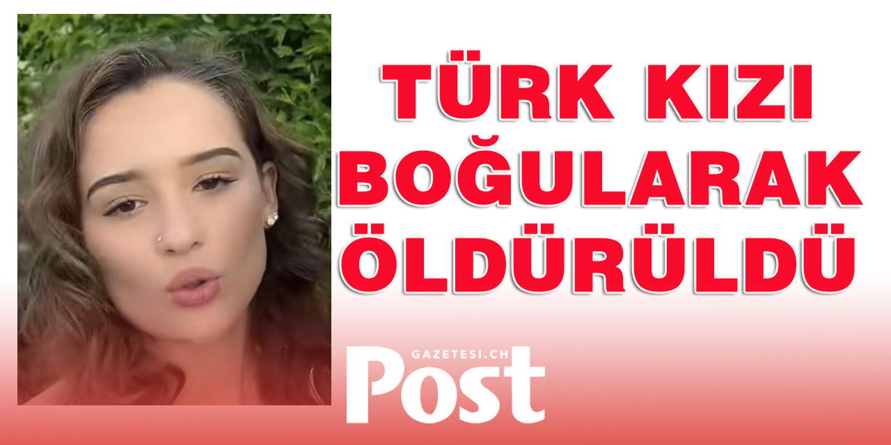 TÜRK KIZI BOĞULARAK ÖLDÜRÜLDÜ
