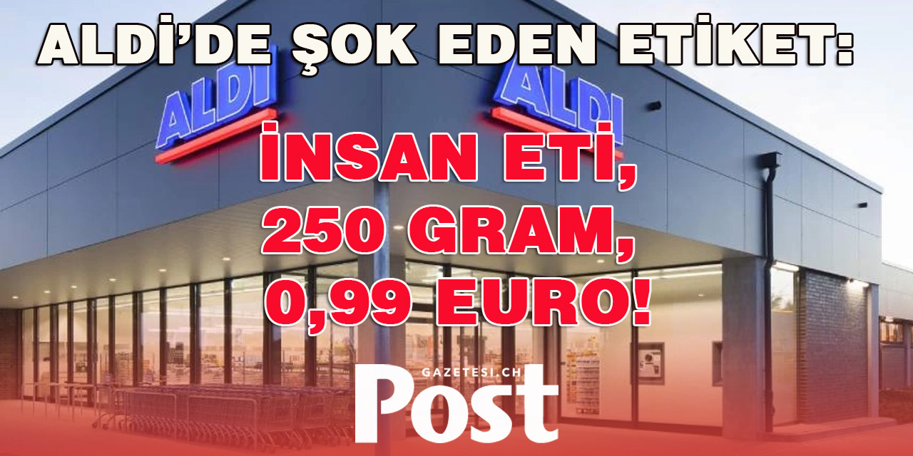 Aldi markette şok eden etiket: İnsan eti, 250 gram, 0,99 euro!