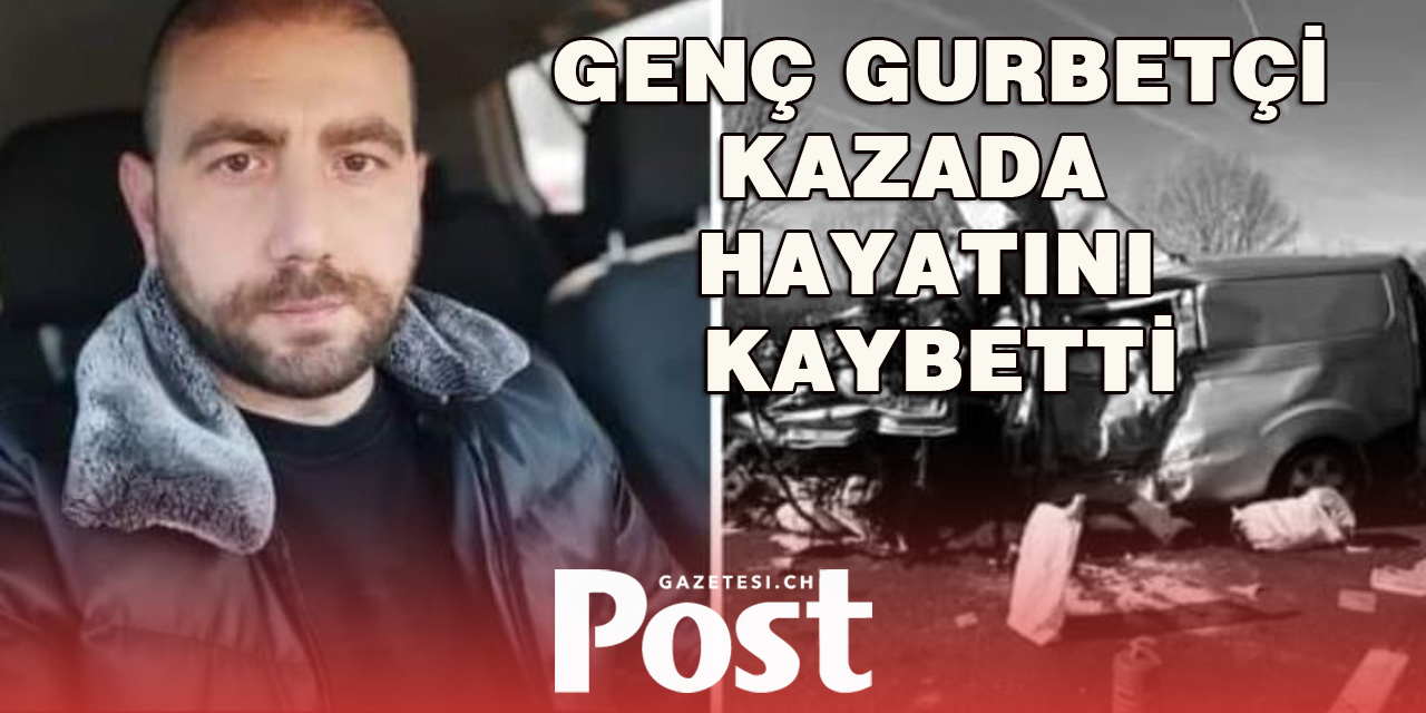 Sıla yolunda feci kaza: Genç gurbetçi hayatını kaybetti
