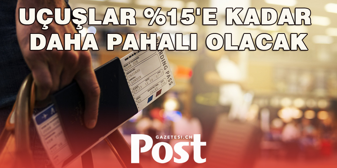 Uçuşlar %15'e kadar daha pahalı olacak