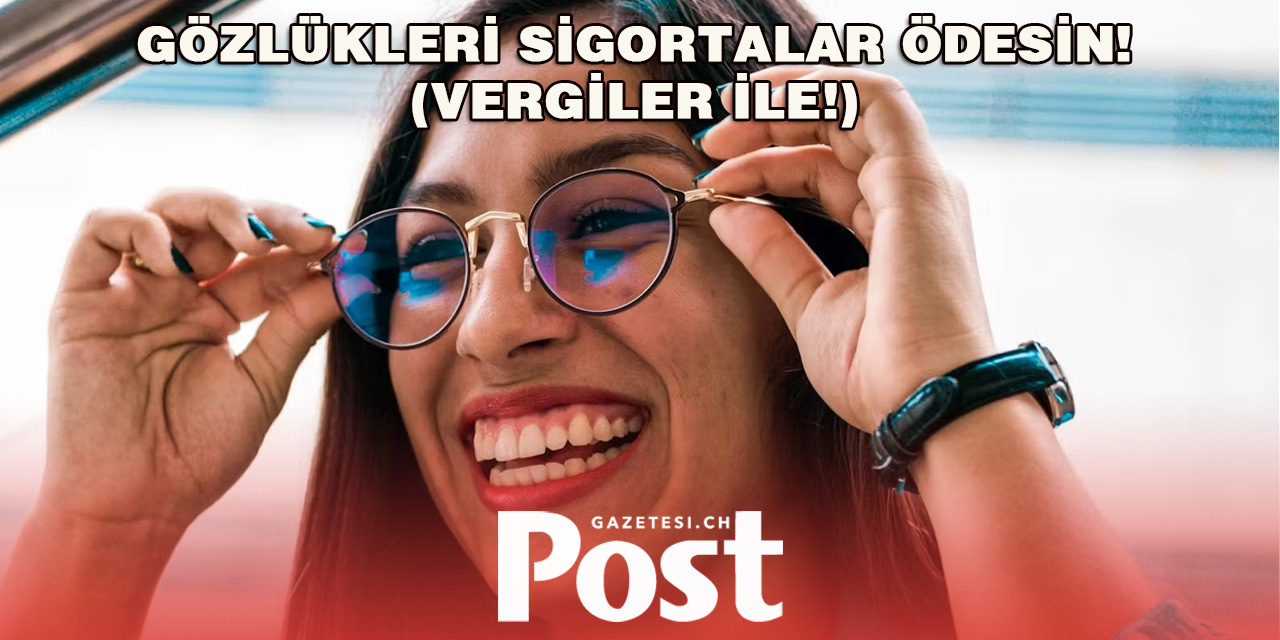 Sağlık sigortası şirketleri gözlüklerinizi ödemeli - vergi mükelleflerinin parasıyla