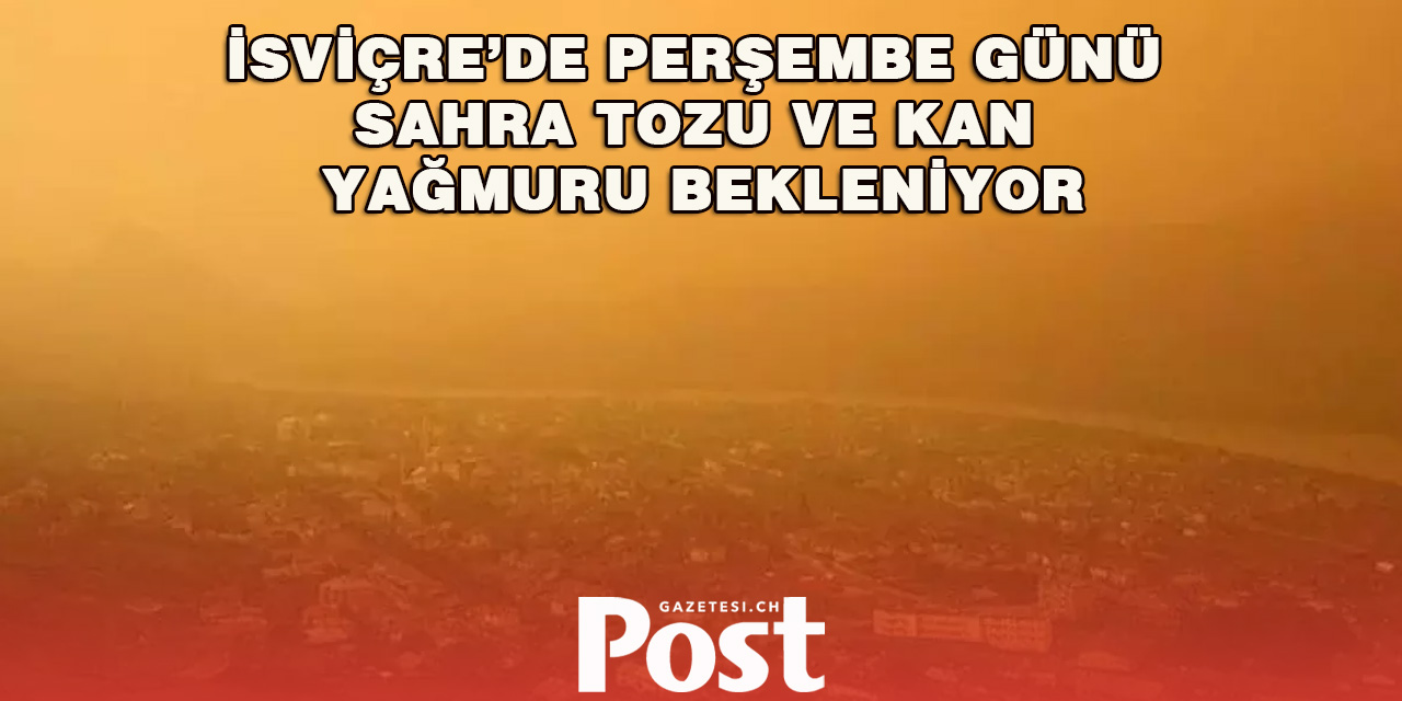 İsviçre’de Perşembe Günü Sahra Tozu ve Kan Yağmuru Bekleniyor
