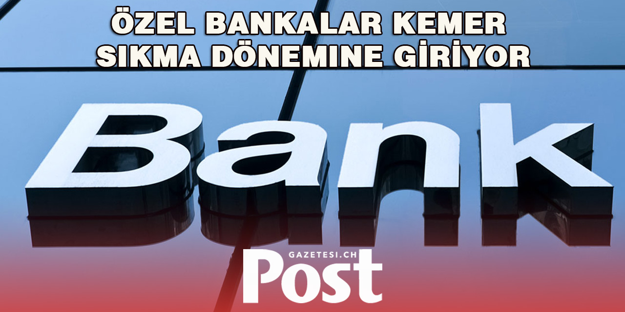Özel Bankalar Kemer Sıkma Dönemine Giriyor