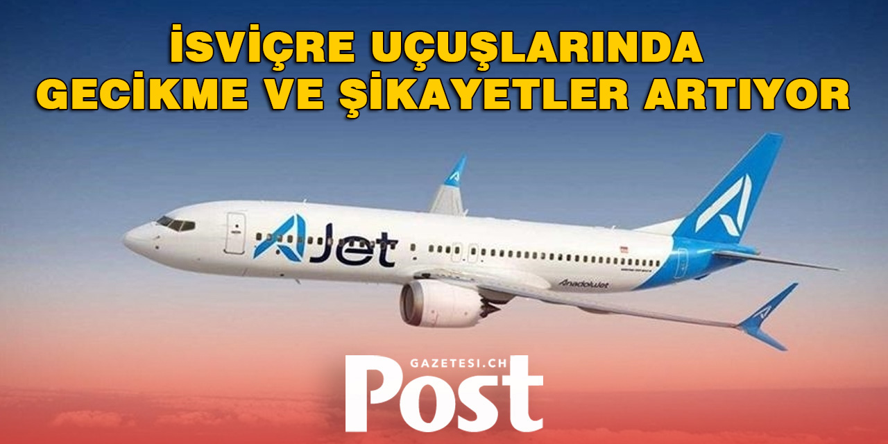AJet’in İsviçre Uçuşlarında Gecikme ve Şikayetler Artıyor