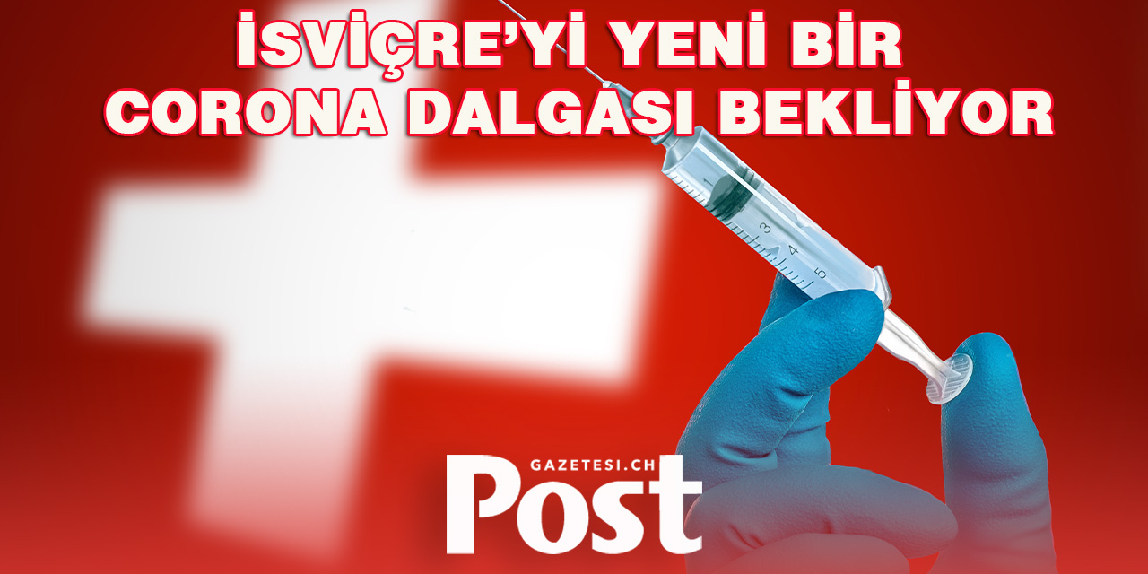 İsviçre’yi Yeni Bir Corona Dalgası Bekliyor