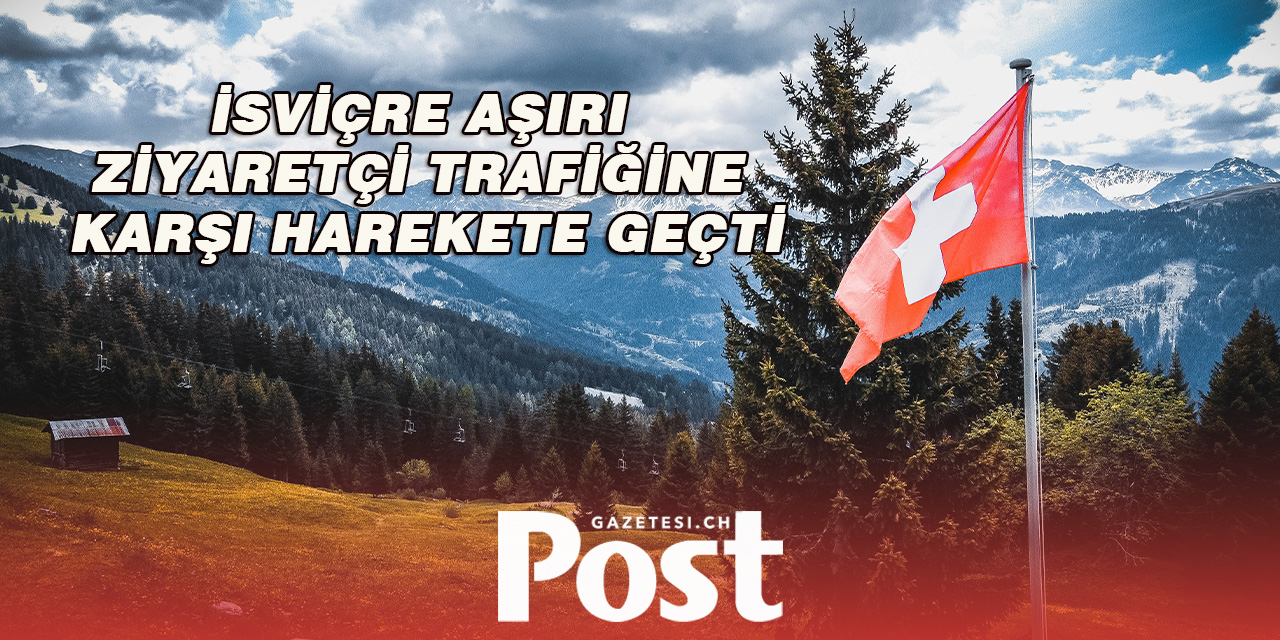 Zengin turist alan İsviçre de aşırı ziyaretçi trafiğine karşı harekete geçti