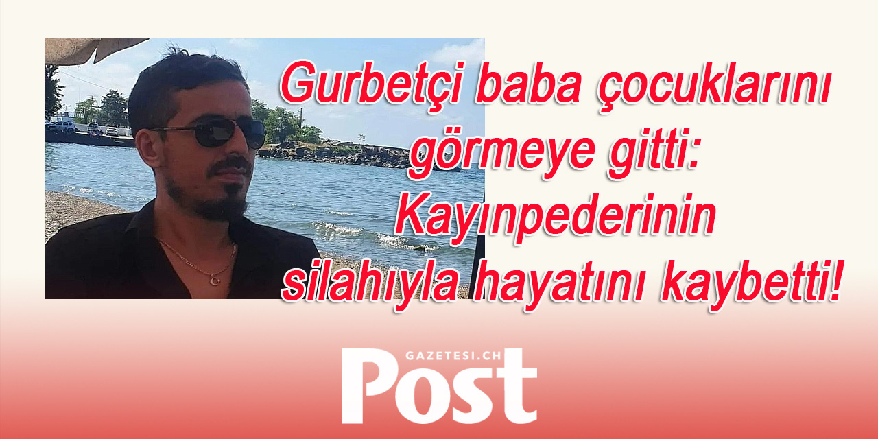 Gurbetçi Baba Kayınpederinin Silahıyla Hayatını Kaybetti