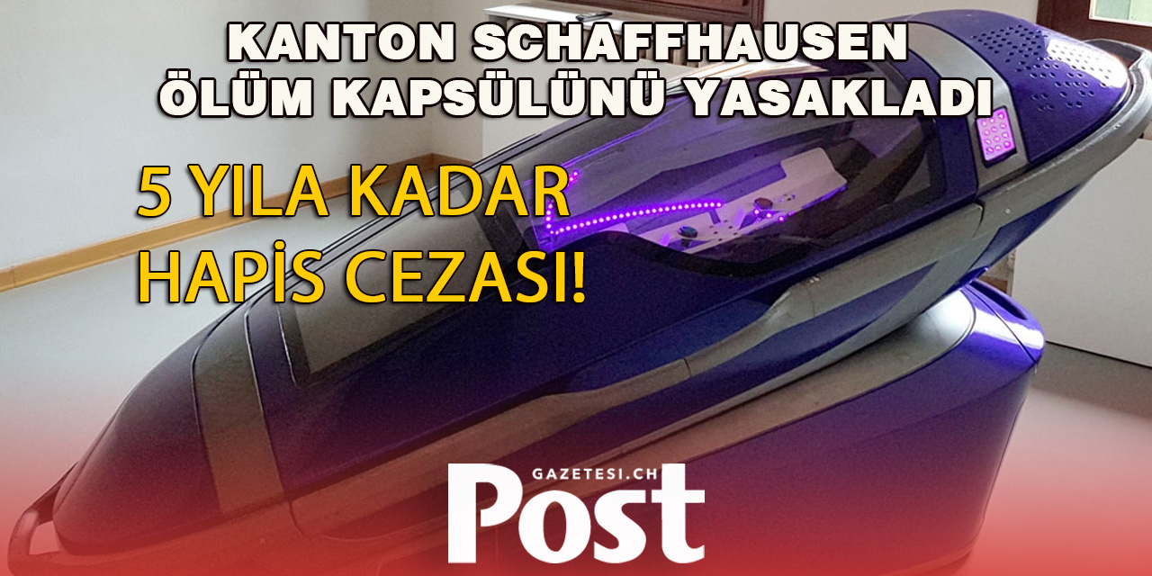 KANTON SCHAFFHAUSEN ÖLÜM KAPSÜLÜNÜ YASAKLADI