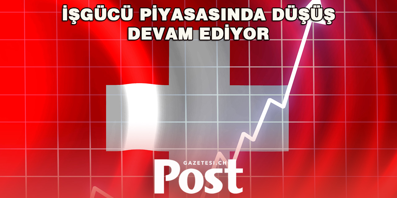 İsviçre İşgücü Piyasasında Düşüş Eğilimi Devam Ediyor