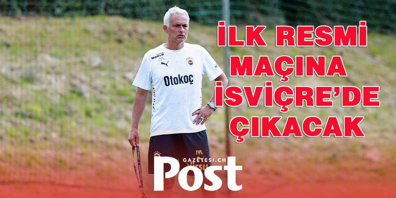 Mourinho’lu Fenerbahçe ilk resmi maçını İsviçre’de oynayacak