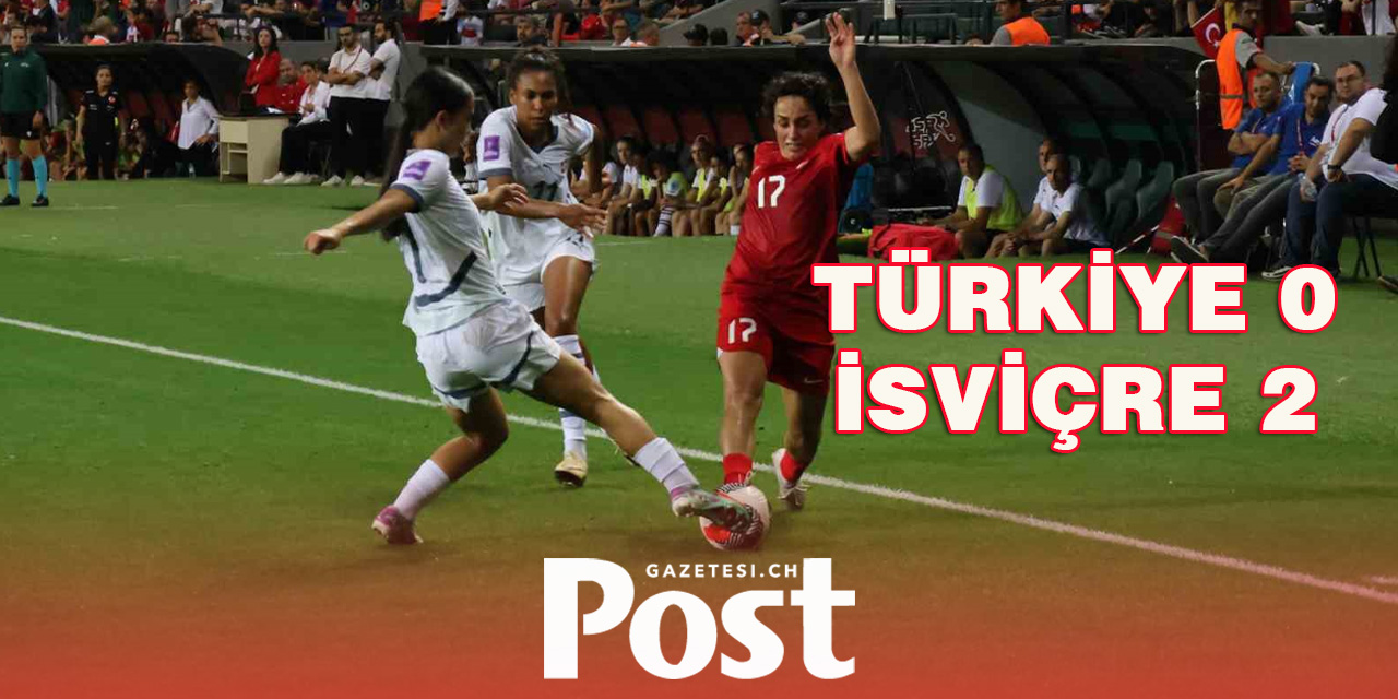 2025 Avrupa Kadınlar Şampiyonası Elemeleri: Türkiye: 0 - İsviçre: 2