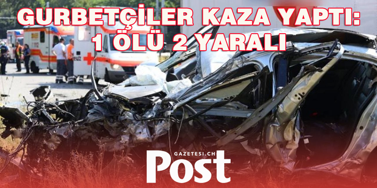 Gurbetçilerin olduğu araç kaza yaptı: 1 Ölü, 2 ağır yaralı