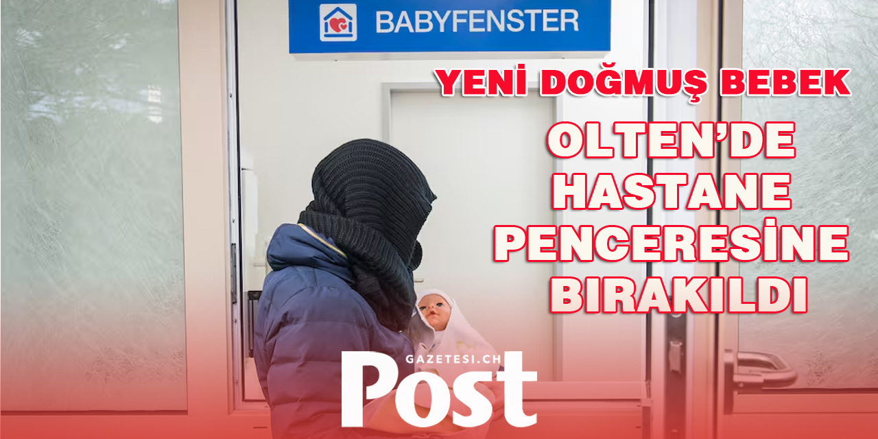 YENİ DOĞMUŞ BEBEK OLTEN’DE HASTANE PENCERESİN BIRAKILDI