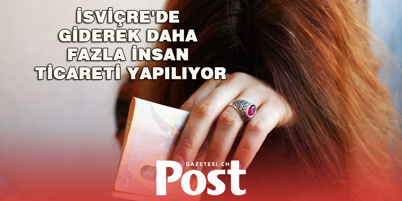 İsviçre'de giderek daha fazla insan ticareti yapılıyor