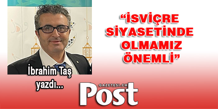 İSVİÇRE SİYASETİNDE OLMAMIZ ÖNEMLİ